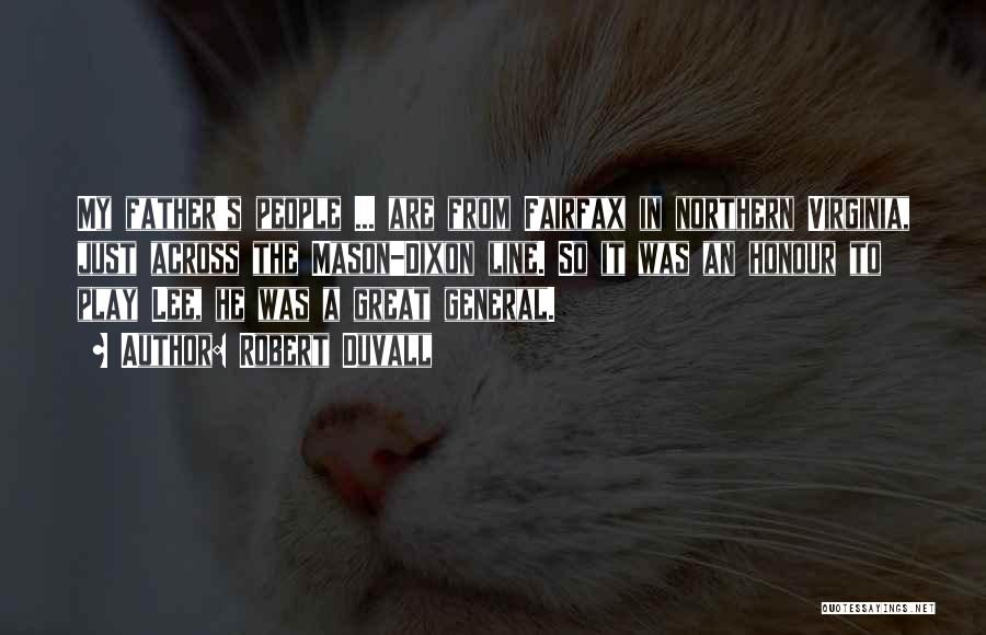 Robert Duvall Quotes: My Father's People ... Are From Fairfax In Northern Virginia, Just Across The Mason-dixon Line. So It Was An Honour