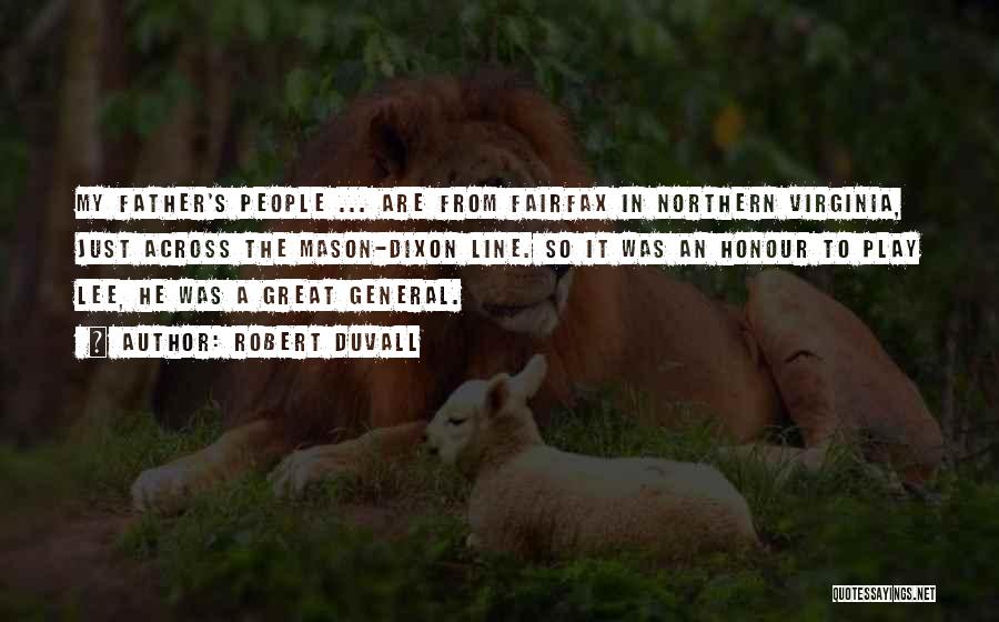 Robert Duvall Quotes: My Father's People ... Are From Fairfax In Northern Virginia, Just Across The Mason-dixon Line. So It Was An Honour