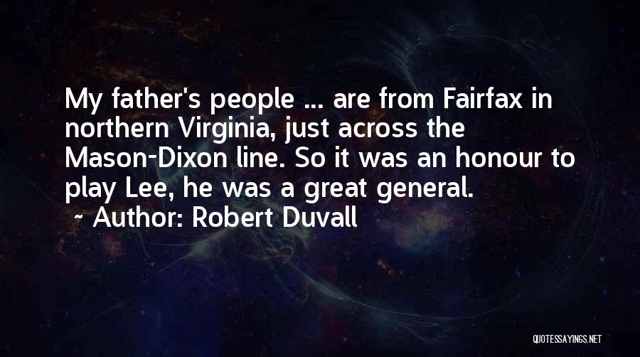 Robert Duvall Quotes: My Father's People ... Are From Fairfax In Northern Virginia, Just Across The Mason-dixon Line. So It Was An Honour