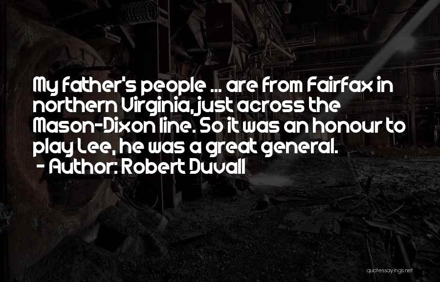 Robert Duvall Quotes: My Father's People ... Are From Fairfax In Northern Virginia, Just Across The Mason-dixon Line. So It Was An Honour