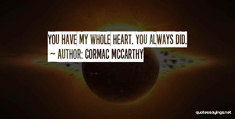 Cormac McCarthy Quotes: You Have My Whole Heart. You Always Did.