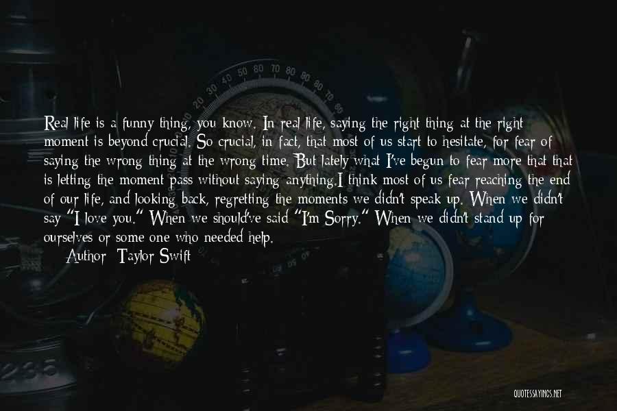 Taylor Swift Quotes: Real Life Is A Funny Thing, You Know. In Real Life, Saying The Right Thing At The Right Moment Is