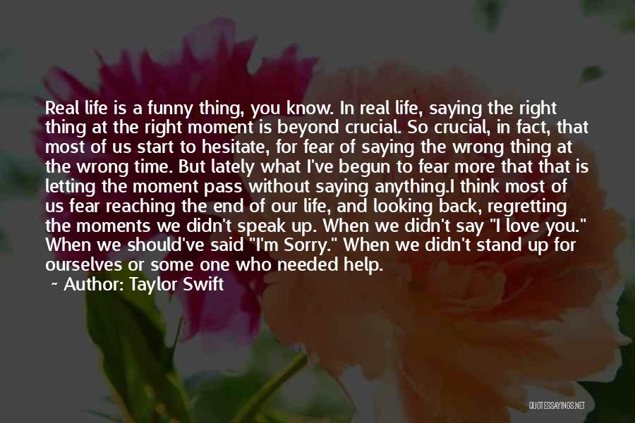 Taylor Swift Quotes: Real Life Is A Funny Thing, You Know. In Real Life, Saying The Right Thing At The Right Moment Is