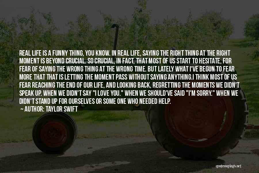 Taylor Swift Quotes: Real Life Is A Funny Thing, You Know. In Real Life, Saying The Right Thing At The Right Moment Is