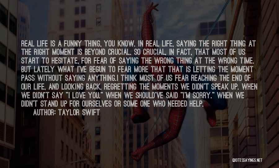 Taylor Swift Quotes: Real Life Is A Funny Thing, You Know. In Real Life, Saying The Right Thing At The Right Moment Is