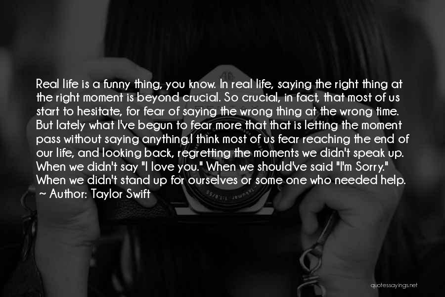 Taylor Swift Quotes: Real Life Is A Funny Thing, You Know. In Real Life, Saying The Right Thing At The Right Moment Is