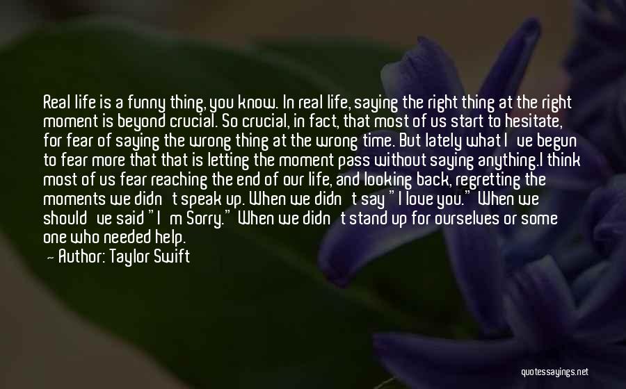 Taylor Swift Quotes: Real Life Is A Funny Thing, You Know. In Real Life, Saying The Right Thing At The Right Moment Is