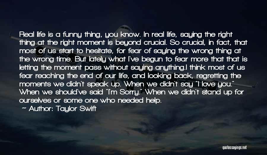 Taylor Swift Quotes: Real Life Is A Funny Thing, You Know. In Real Life, Saying The Right Thing At The Right Moment Is