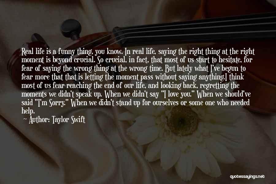 Taylor Swift Quotes: Real Life Is A Funny Thing, You Know. In Real Life, Saying The Right Thing At The Right Moment Is