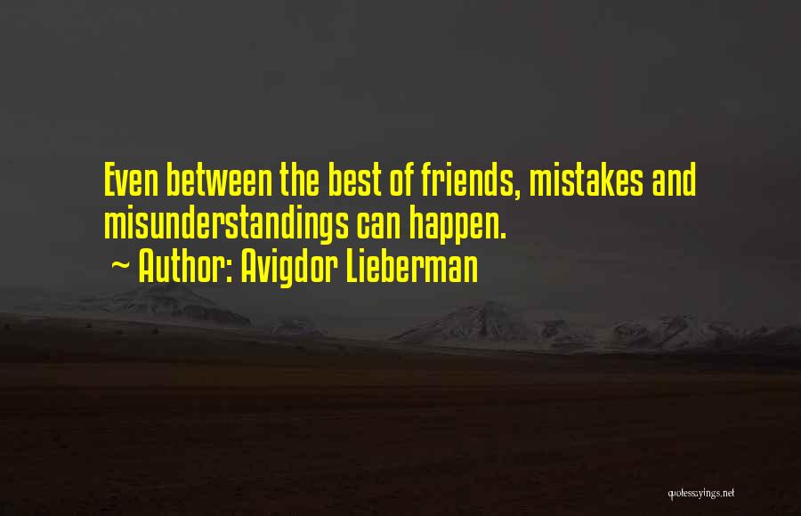 Avigdor Lieberman Quotes: Even Between The Best Of Friends, Mistakes And Misunderstandings Can Happen.