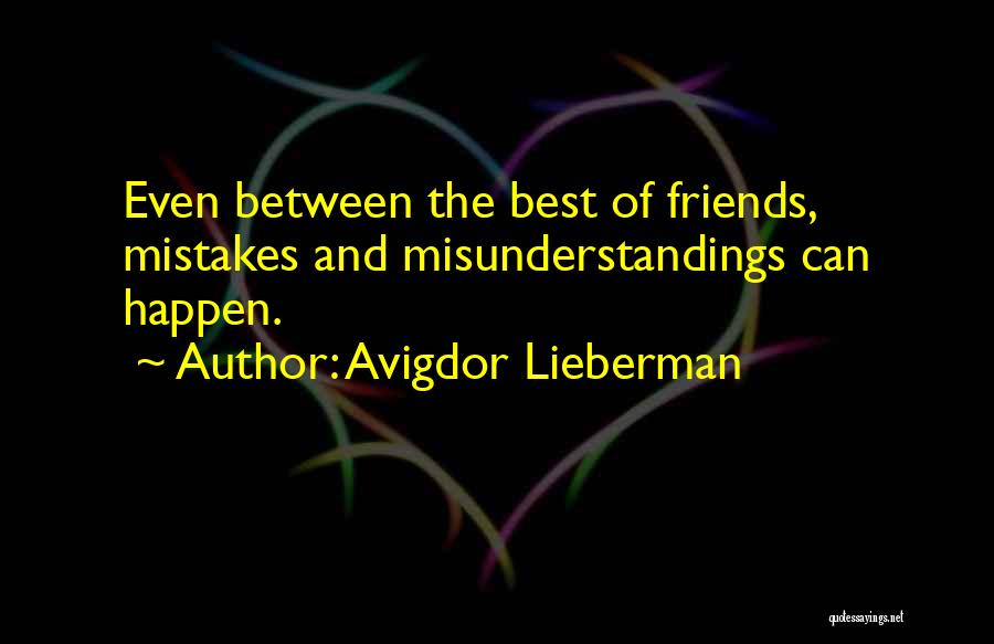 Avigdor Lieberman Quotes: Even Between The Best Of Friends, Mistakes And Misunderstandings Can Happen.