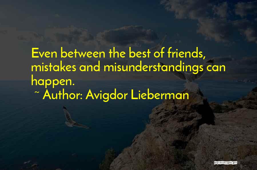 Avigdor Lieberman Quotes: Even Between The Best Of Friends, Mistakes And Misunderstandings Can Happen.