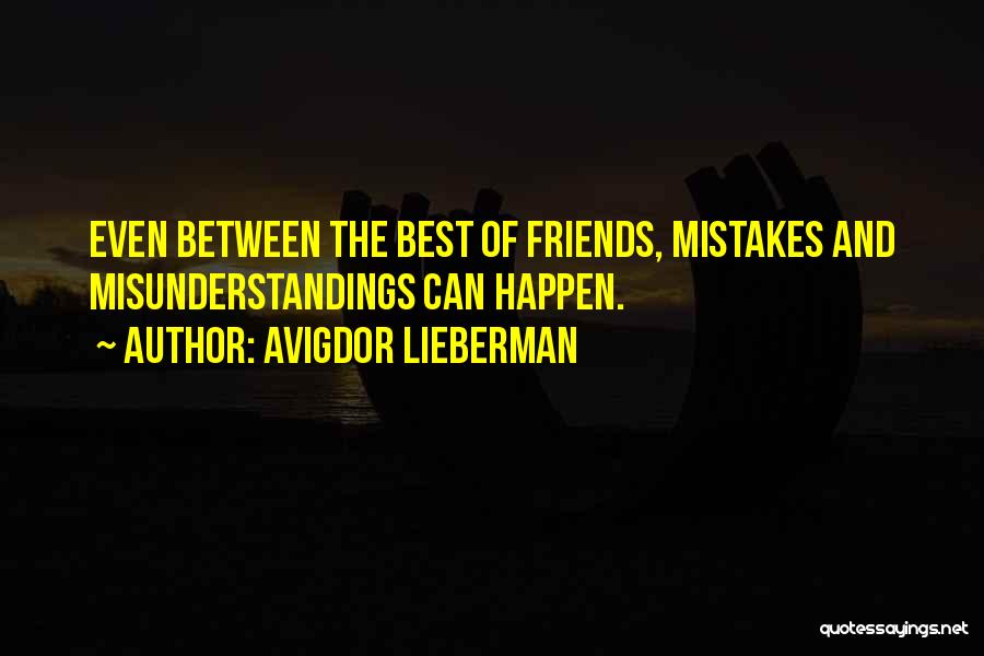 Avigdor Lieberman Quotes: Even Between The Best Of Friends, Mistakes And Misunderstandings Can Happen.