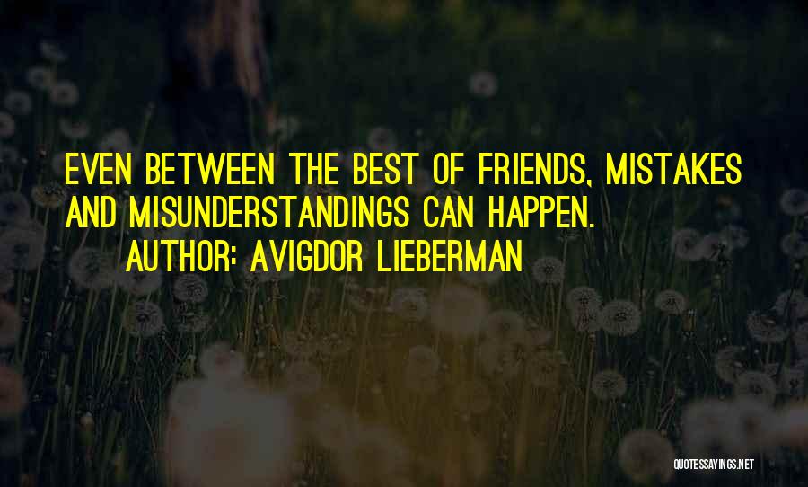 Avigdor Lieberman Quotes: Even Between The Best Of Friends, Mistakes And Misunderstandings Can Happen.