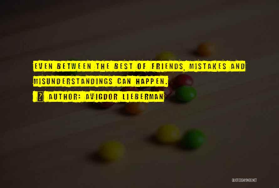 Avigdor Lieberman Quotes: Even Between The Best Of Friends, Mistakes And Misunderstandings Can Happen.