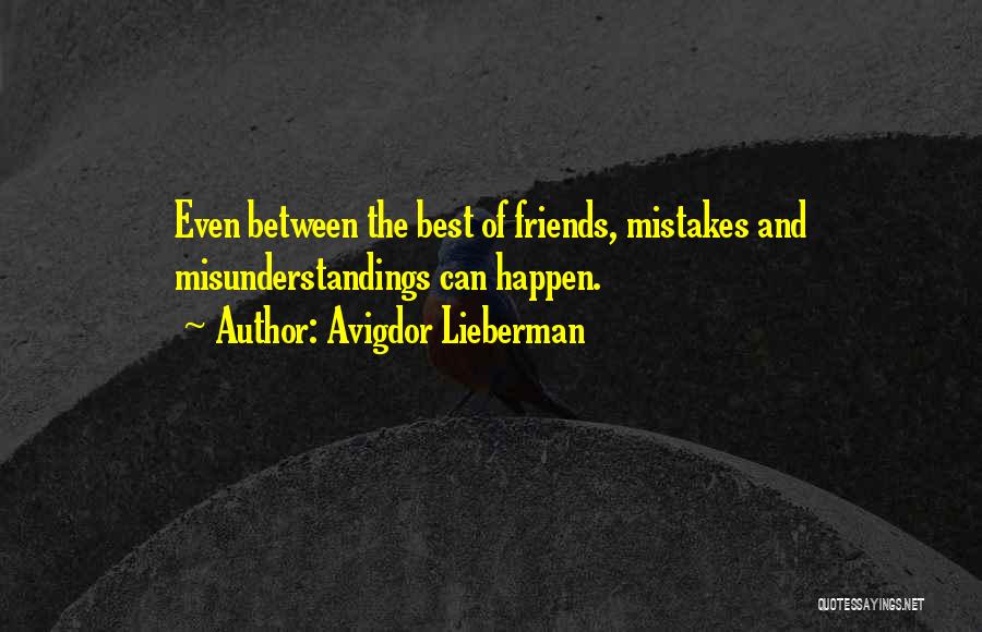 Avigdor Lieberman Quotes: Even Between The Best Of Friends, Mistakes And Misunderstandings Can Happen.