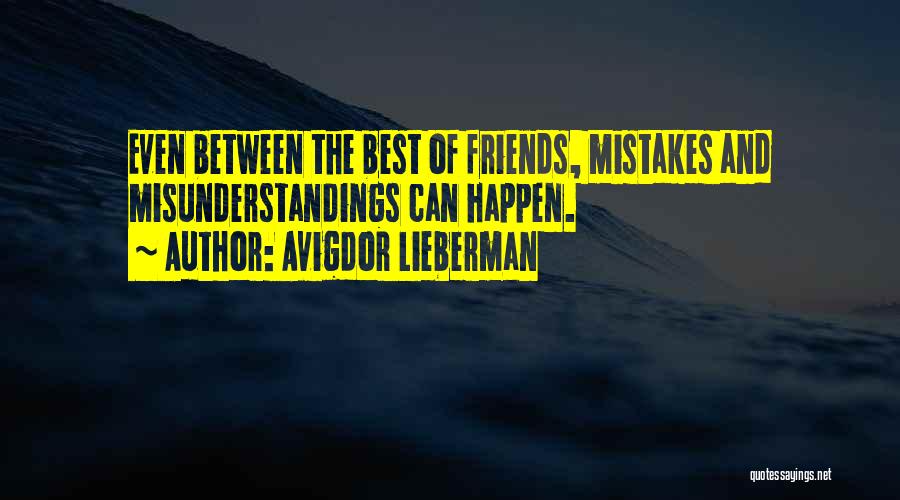 Avigdor Lieberman Quotes: Even Between The Best Of Friends, Mistakes And Misunderstandings Can Happen.