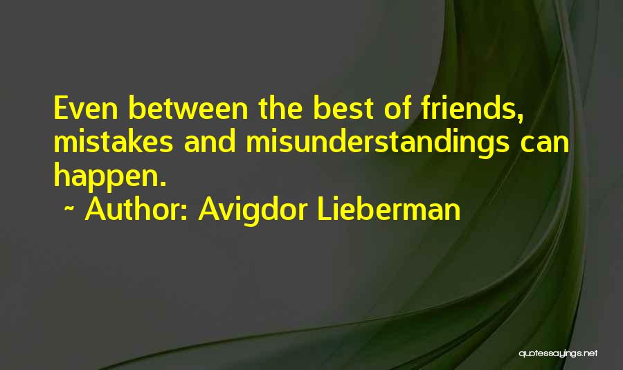 Avigdor Lieberman Quotes: Even Between The Best Of Friends, Mistakes And Misunderstandings Can Happen.