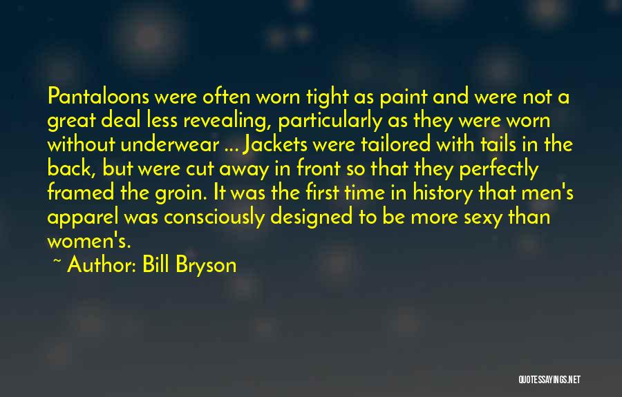 Bill Bryson Quotes: Pantaloons Were Often Worn Tight As Paint And Were Not A Great Deal Less Revealing, Particularly As They Were Worn