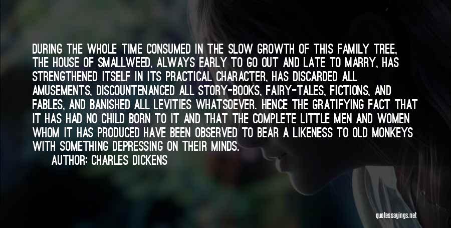 Charles Dickens Quotes: During The Whole Time Consumed In The Slow Growth Of This Family Tree, The House Of Smallweed, Always Early To