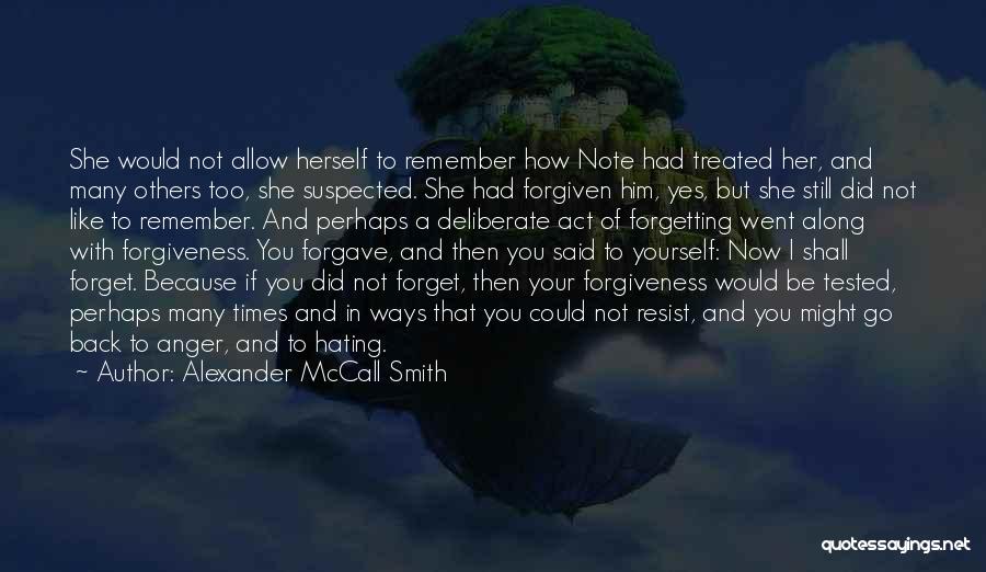 Alexander McCall Smith Quotes: She Would Not Allow Herself To Remember How Note Had Treated Her, And Many Others Too, She Suspected. She Had