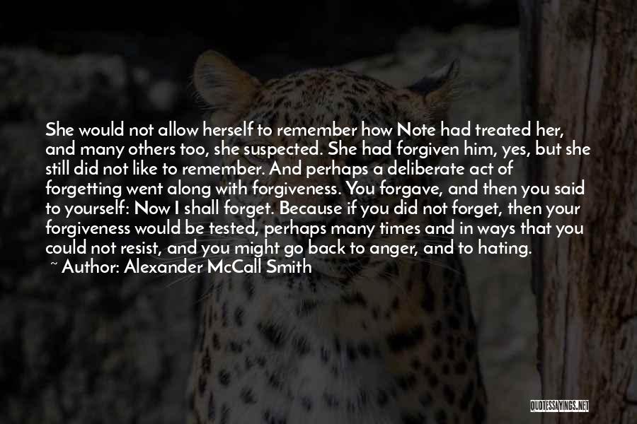 Alexander McCall Smith Quotes: She Would Not Allow Herself To Remember How Note Had Treated Her, And Many Others Too, She Suspected. She Had