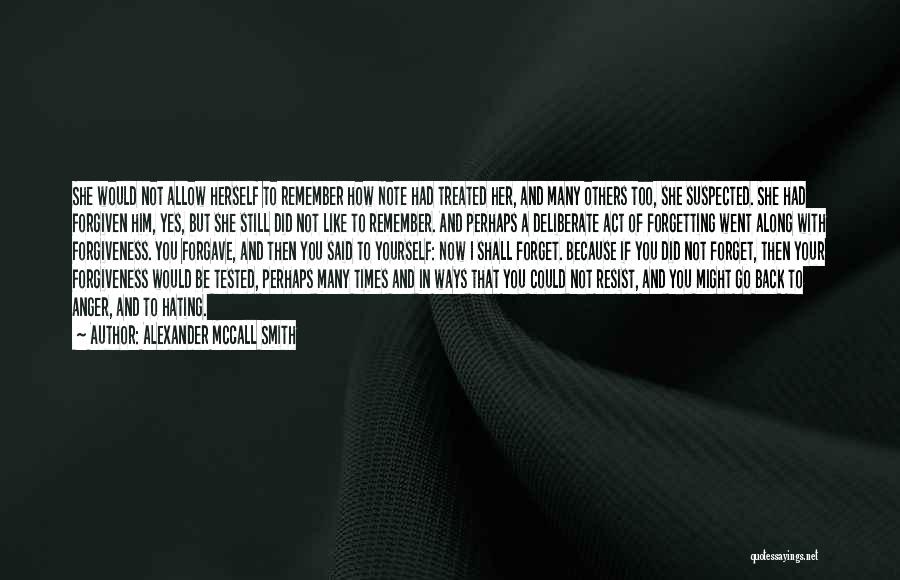 Alexander McCall Smith Quotes: She Would Not Allow Herself To Remember How Note Had Treated Her, And Many Others Too, She Suspected. She Had