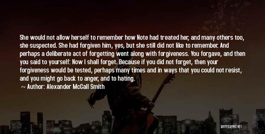 Alexander McCall Smith Quotes: She Would Not Allow Herself To Remember How Note Had Treated Her, And Many Others Too, She Suspected. She Had