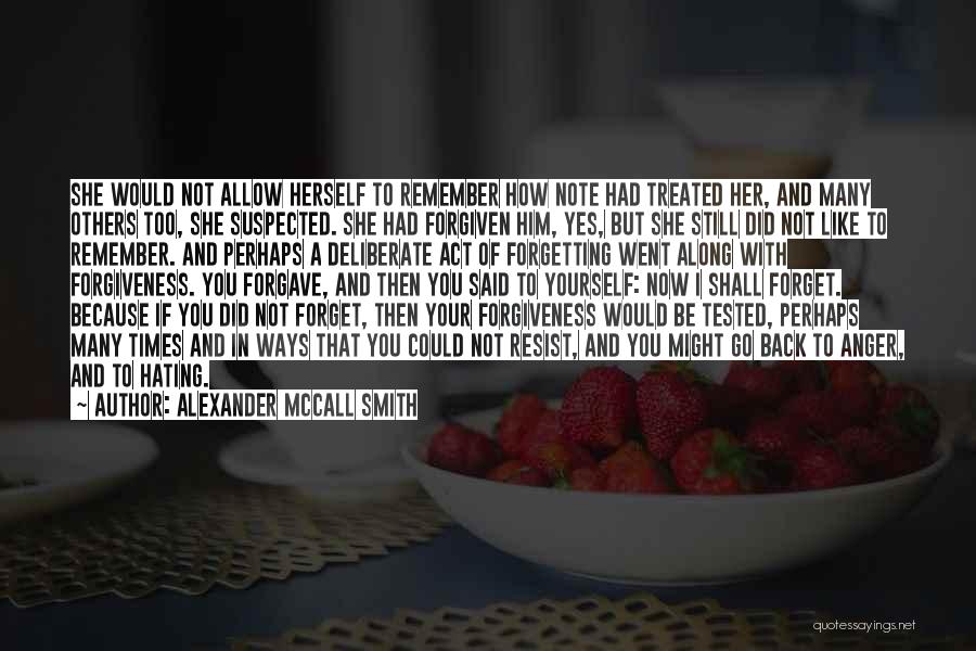 Alexander McCall Smith Quotes: She Would Not Allow Herself To Remember How Note Had Treated Her, And Many Others Too, She Suspected. She Had