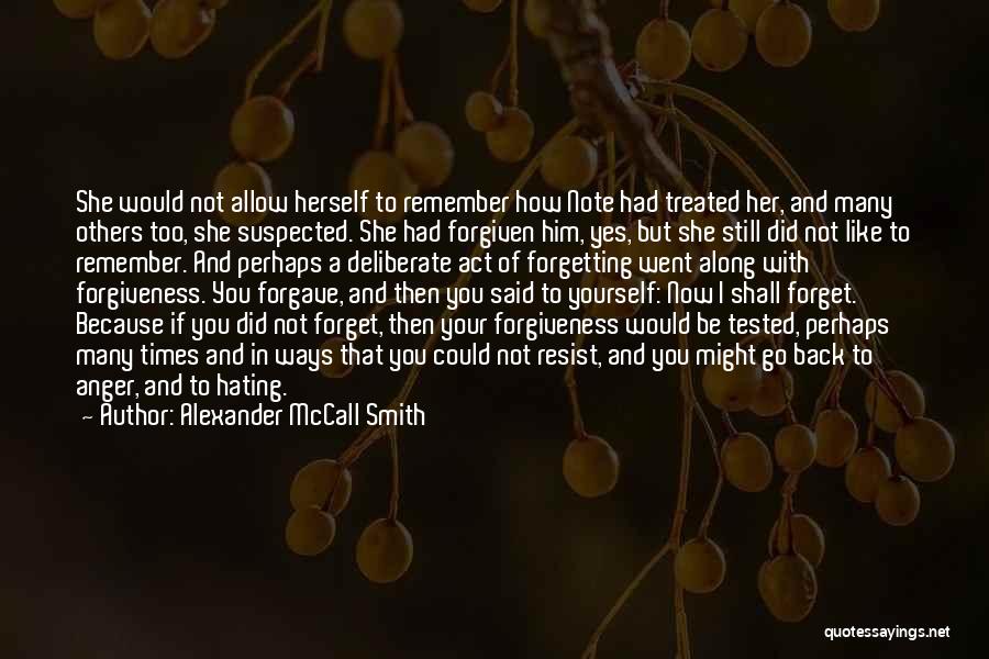 Alexander McCall Smith Quotes: She Would Not Allow Herself To Remember How Note Had Treated Her, And Many Others Too, She Suspected. She Had