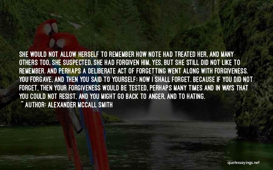 Alexander McCall Smith Quotes: She Would Not Allow Herself To Remember How Note Had Treated Her, And Many Others Too, She Suspected. She Had