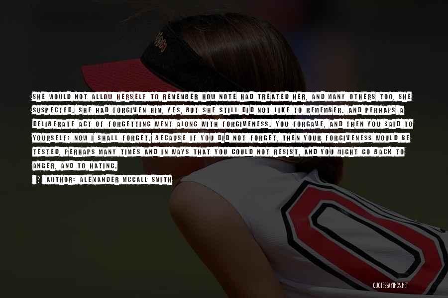 Alexander McCall Smith Quotes: She Would Not Allow Herself To Remember How Note Had Treated Her, And Many Others Too, She Suspected. She Had