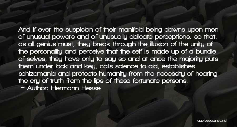 Hermann Hesse Quotes: And If Ever The Suspicion Of Their Manifold Being Dawns Upon Men Of Unusual Powers And Of Unusually Delicate Perceptions,