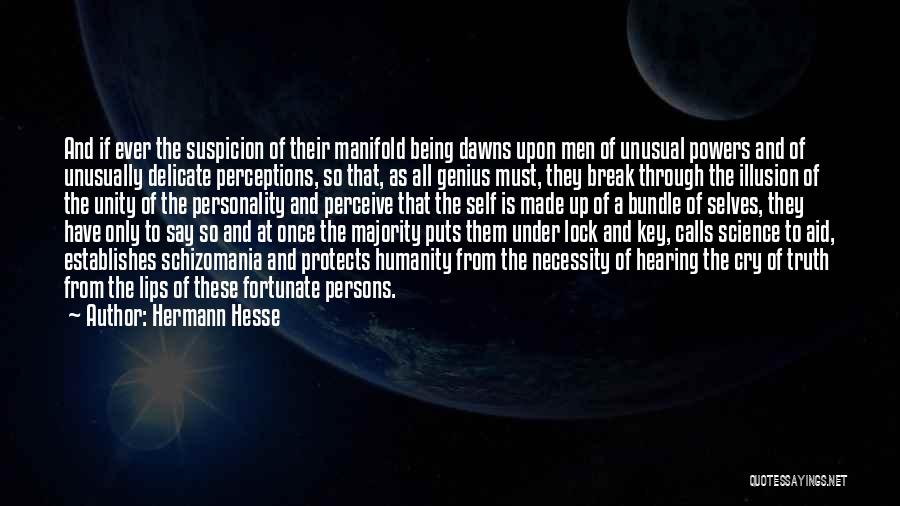 Hermann Hesse Quotes: And If Ever The Suspicion Of Their Manifold Being Dawns Upon Men Of Unusual Powers And Of Unusually Delicate Perceptions,