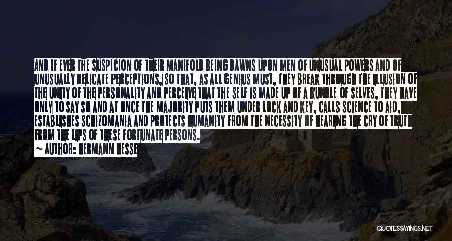 Hermann Hesse Quotes: And If Ever The Suspicion Of Their Manifold Being Dawns Upon Men Of Unusual Powers And Of Unusually Delicate Perceptions,