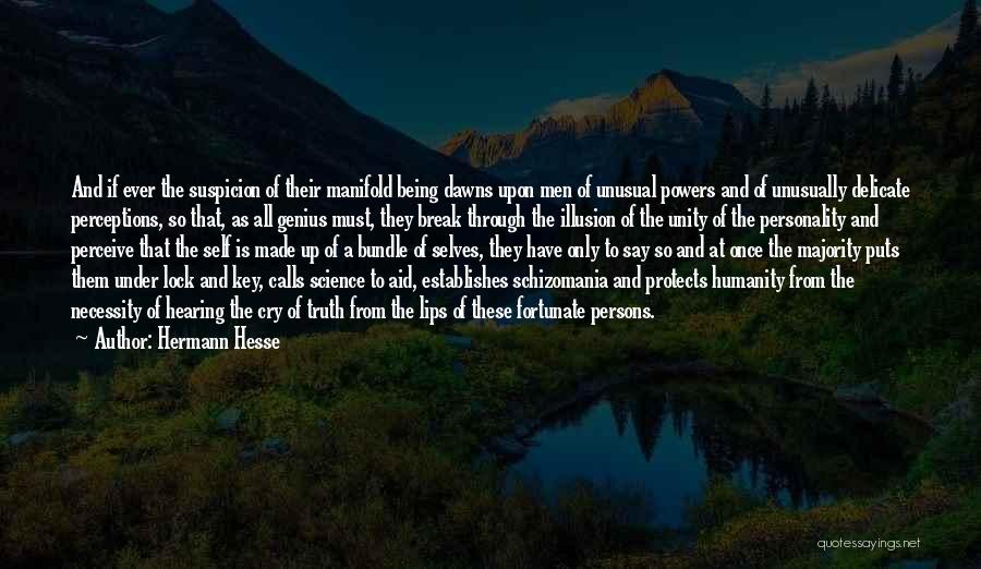 Hermann Hesse Quotes: And If Ever The Suspicion Of Their Manifold Being Dawns Upon Men Of Unusual Powers And Of Unusually Delicate Perceptions,