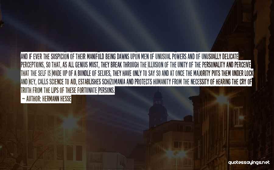 Hermann Hesse Quotes: And If Ever The Suspicion Of Their Manifold Being Dawns Upon Men Of Unusual Powers And Of Unusually Delicate Perceptions,