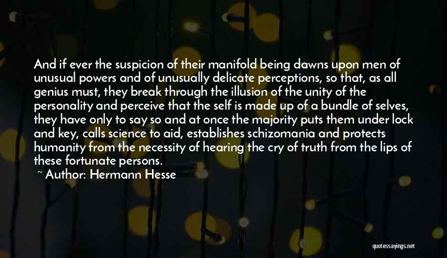 Hermann Hesse Quotes: And If Ever The Suspicion Of Their Manifold Being Dawns Upon Men Of Unusual Powers And Of Unusually Delicate Perceptions,