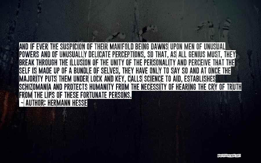 Hermann Hesse Quotes: And If Ever The Suspicion Of Their Manifold Being Dawns Upon Men Of Unusual Powers And Of Unusually Delicate Perceptions,