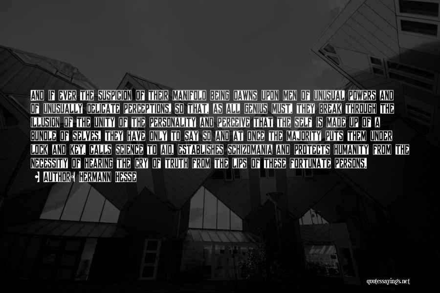 Hermann Hesse Quotes: And If Ever The Suspicion Of Their Manifold Being Dawns Upon Men Of Unusual Powers And Of Unusually Delicate Perceptions,