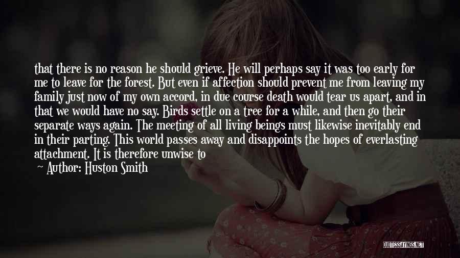Huston Smith Quotes: That There Is No Reason He Should Grieve. He Will Perhaps Say It Was Too Early For Me To Leave