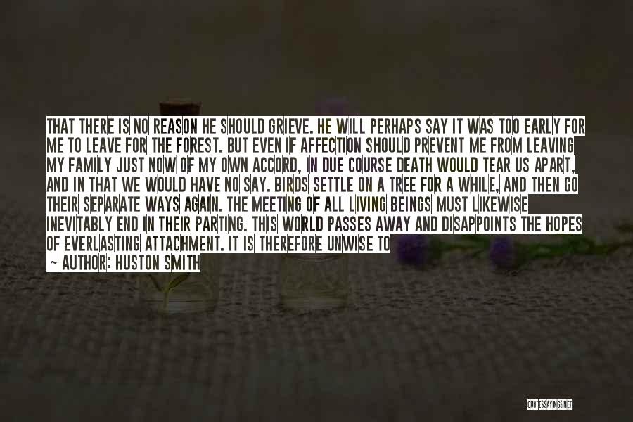 Huston Smith Quotes: That There Is No Reason He Should Grieve. He Will Perhaps Say It Was Too Early For Me To Leave