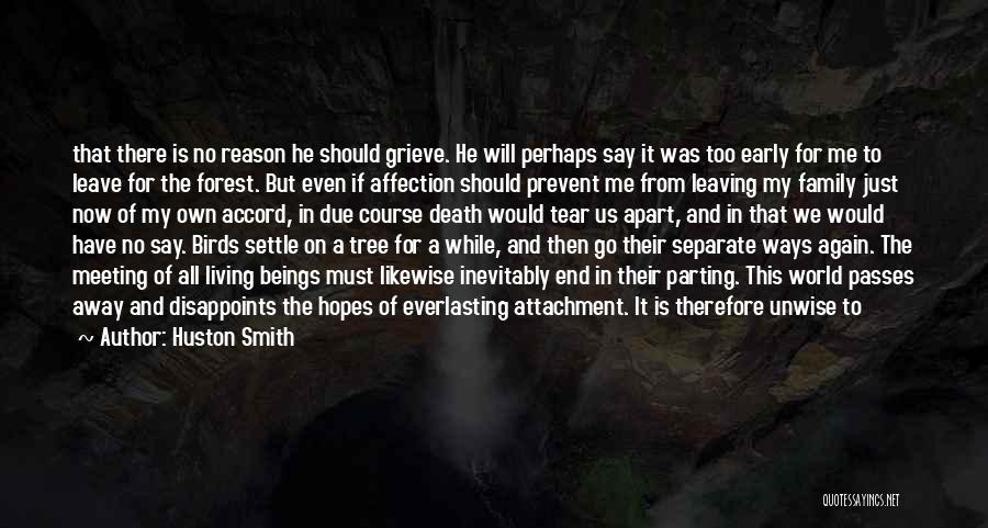 Huston Smith Quotes: That There Is No Reason He Should Grieve. He Will Perhaps Say It Was Too Early For Me To Leave