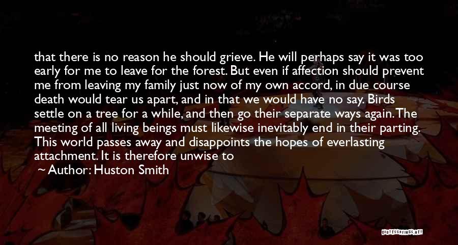 Huston Smith Quotes: That There Is No Reason He Should Grieve. He Will Perhaps Say It Was Too Early For Me To Leave