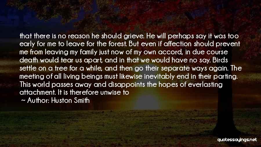 Huston Smith Quotes: That There Is No Reason He Should Grieve. He Will Perhaps Say It Was Too Early For Me To Leave