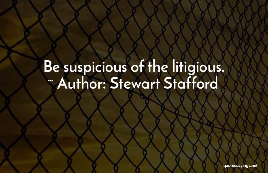 Stewart Stafford Quotes: Be Suspicious Of The Litigious.