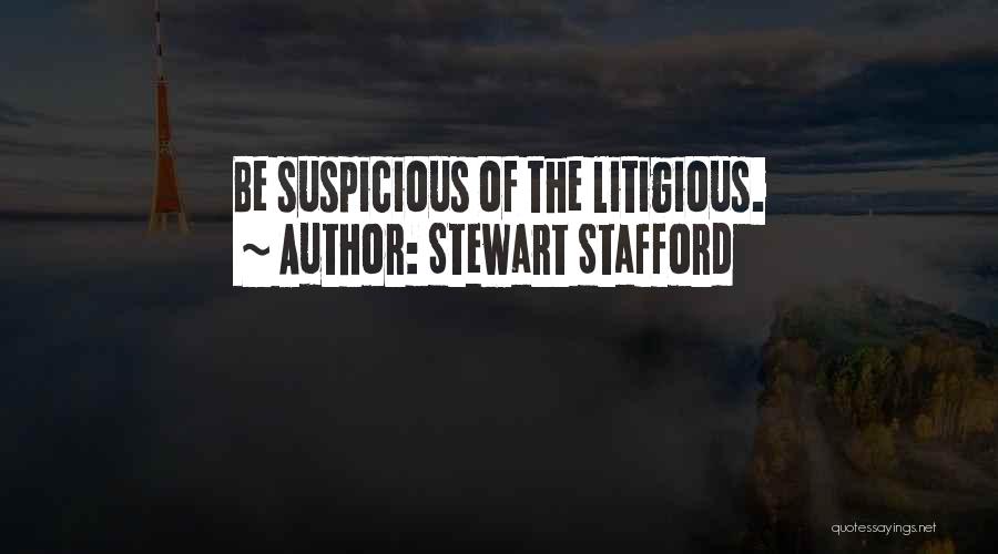 Stewart Stafford Quotes: Be Suspicious Of The Litigious.
