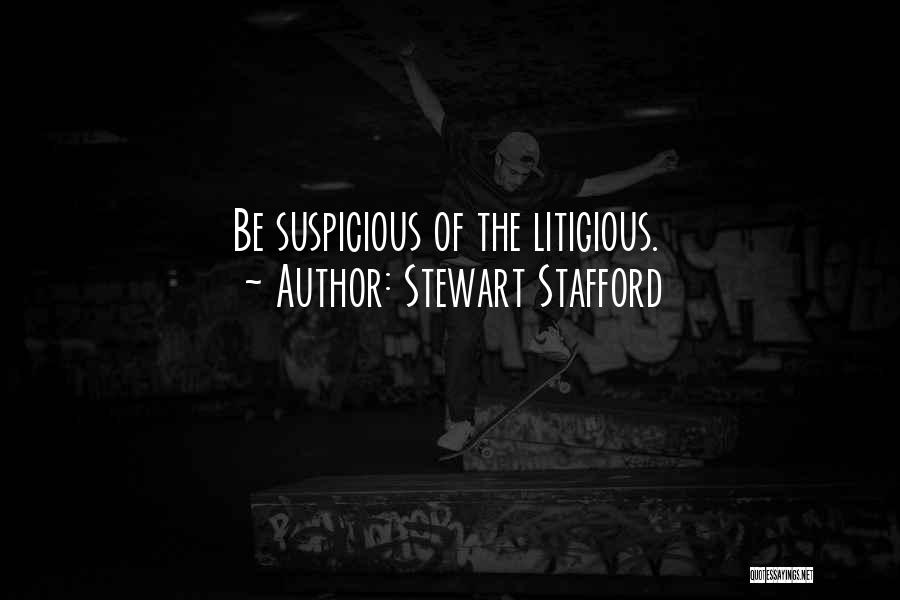 Stewart Stafford Quotes: Be Suspicious Of The Litigious.
