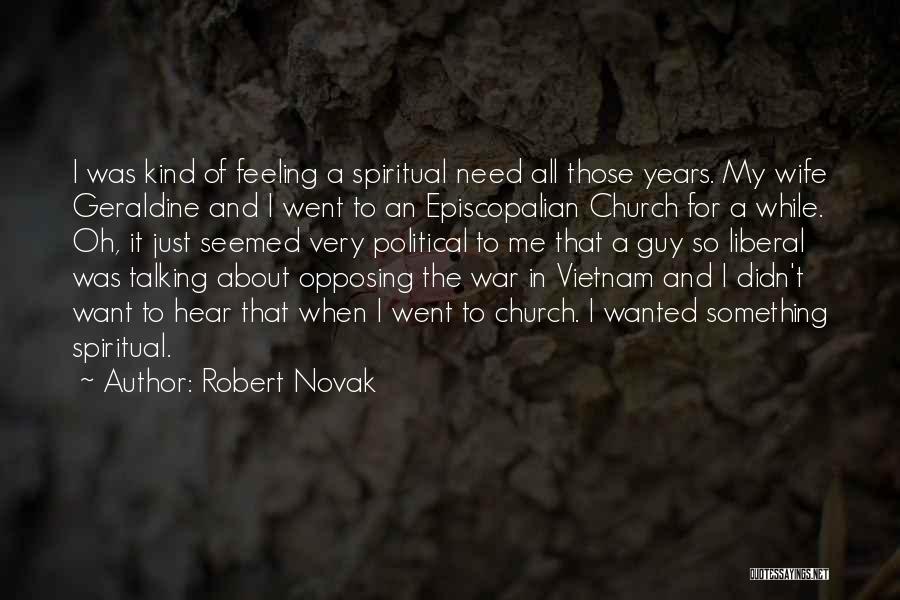Robert Novak Quotes: I Was Kind Of Feeling A Spiritual Need All Those Years. My Wife Geraldine And I Went To An Episcopalian