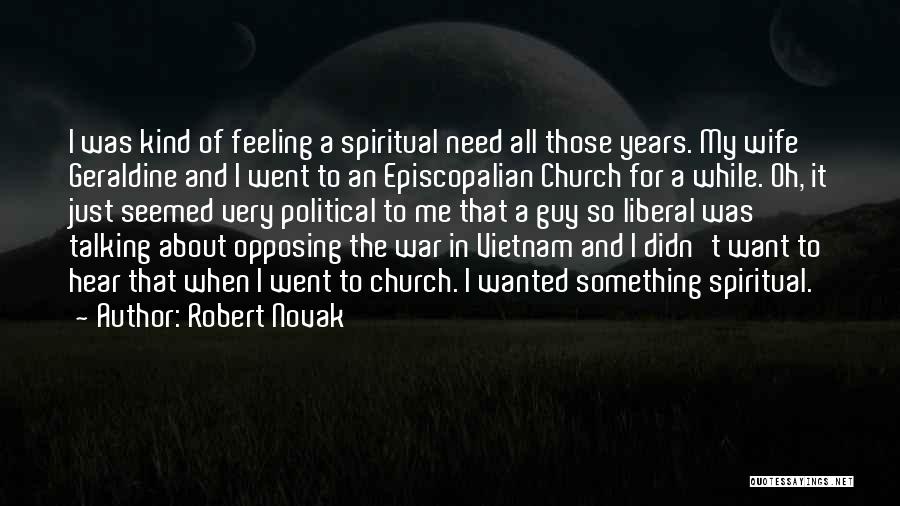 Robert Novak Quotes: I Was Kind Of Feeling A Spiritual Need All Those Years. My Wife Geraldine And I Went To An Episcopalian